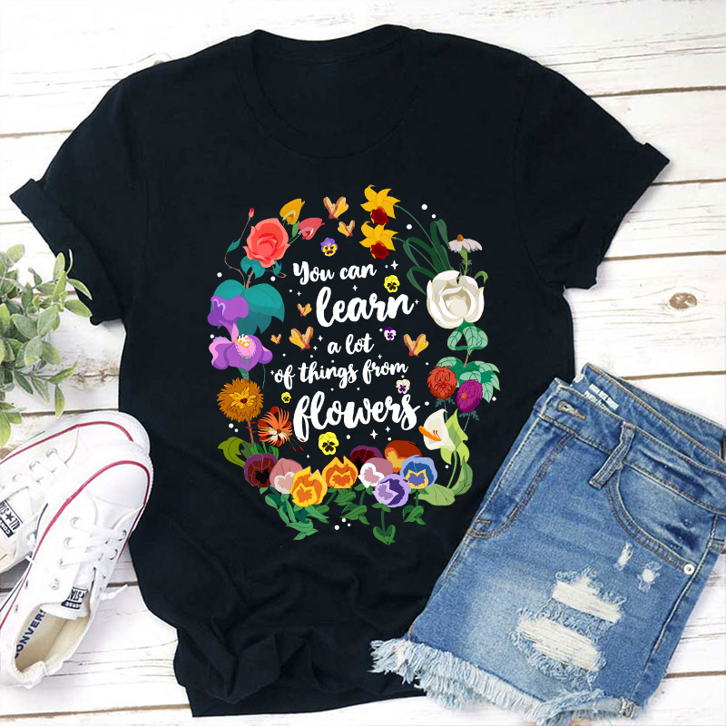 You Can Learn A Lot Of Things From Flowers Teacher T-Shirt