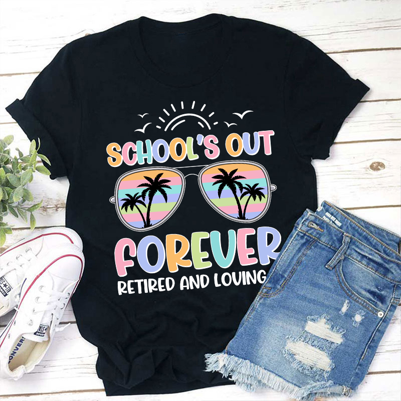 School's Out Forever Retired And Loving It Teacher T-Shirt