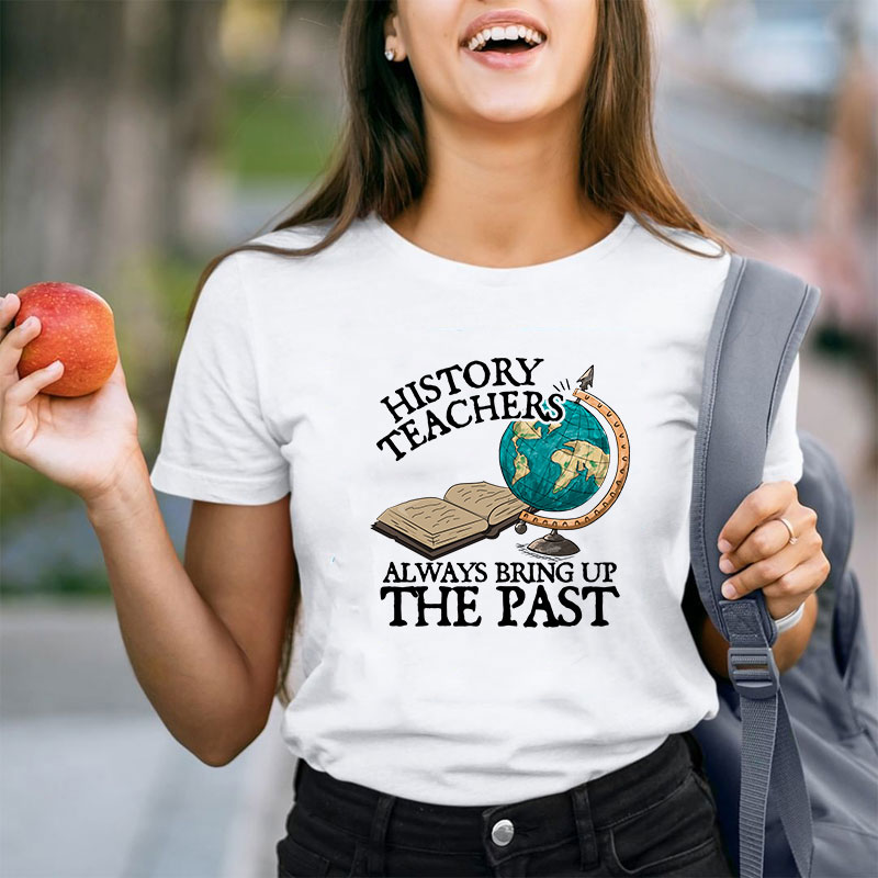 Always Bring Up The Past History Teacher T-Shirt