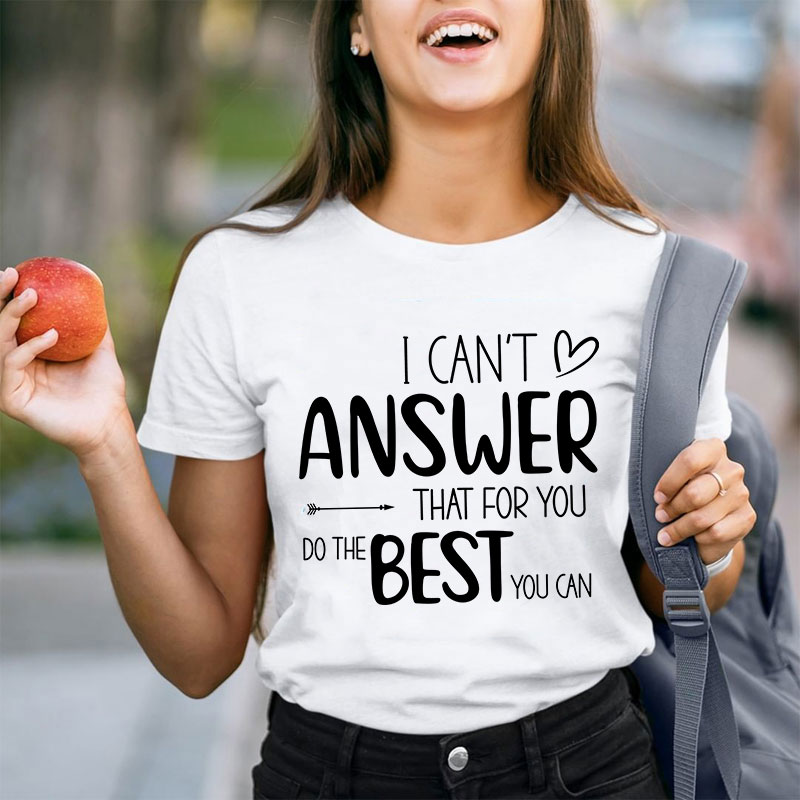 I Can Not Answer That For You Do The Best You Can Teacher T-Shirt