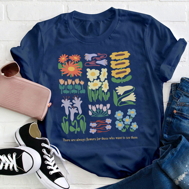 There Are Always Flowers Quote Artist Teacher T-Shirt
