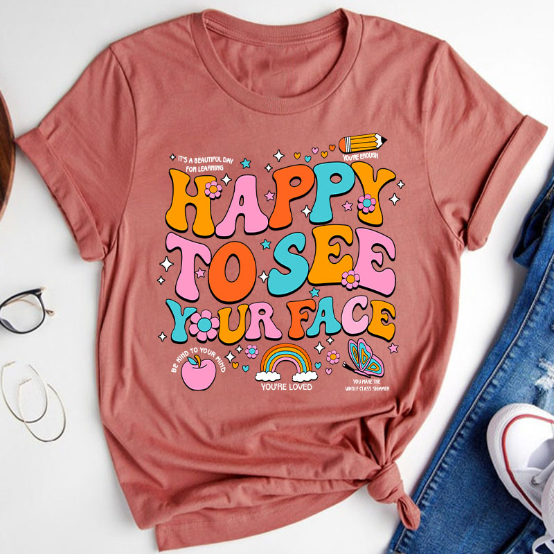 Happy To See Your Face You're Loved Teacher T-Shirt