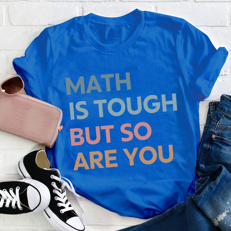 Math Is Tough But So Are You Teacher T-Shirt