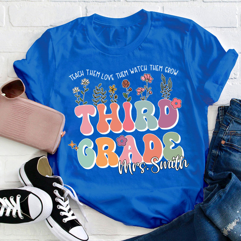 Personalized Name And Grade Teach Them Love Them Watch Them Grow Teacher T-Shirt