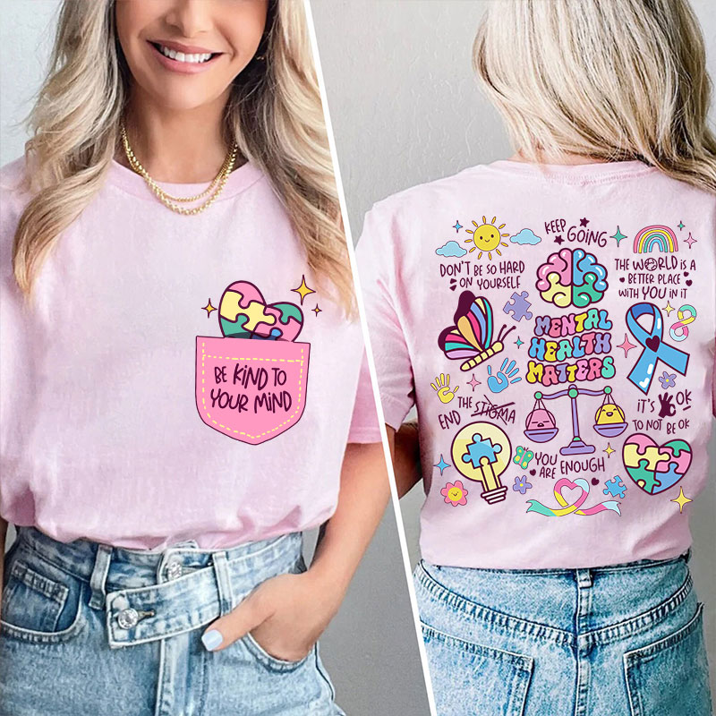 Be Kind To Your Mind Mental Health Matters Teacher Two Sided T-Shirt