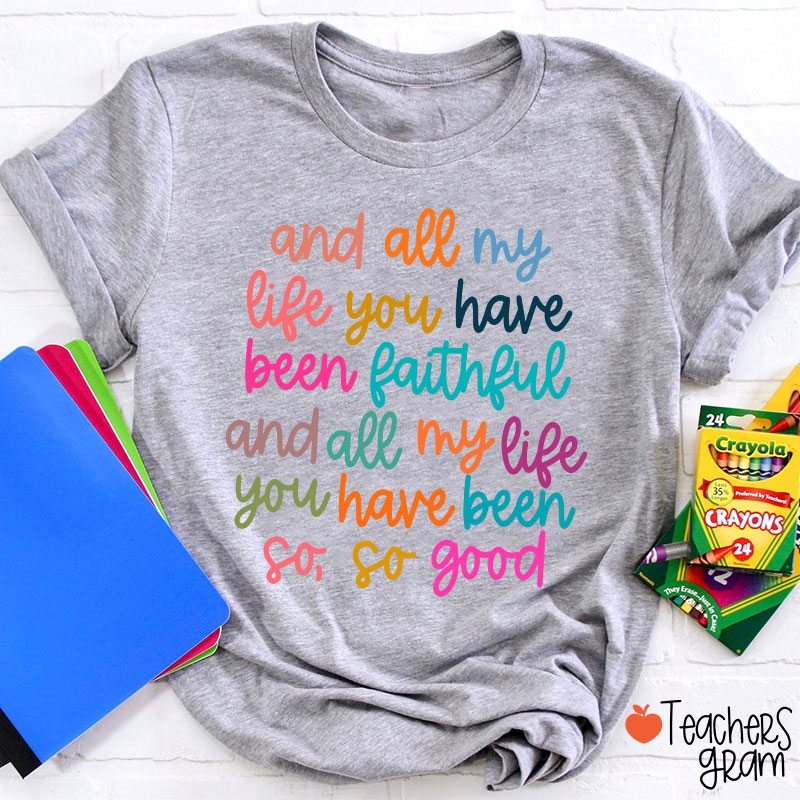And All My Life You Have Been Faithful Teacher T-Shirt