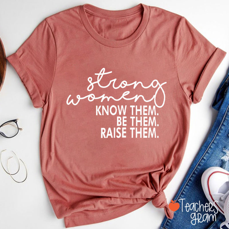 Strong Women Know Them Be Them Teacher T-Shirt