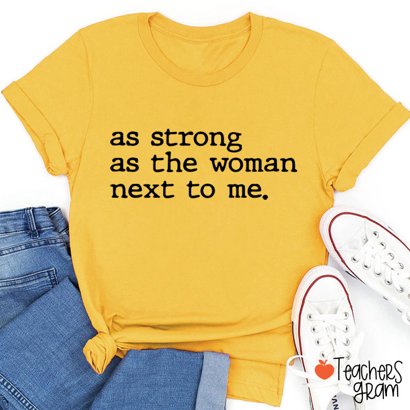 As Strong As The Woman Next To Me Teacher T-Shirt