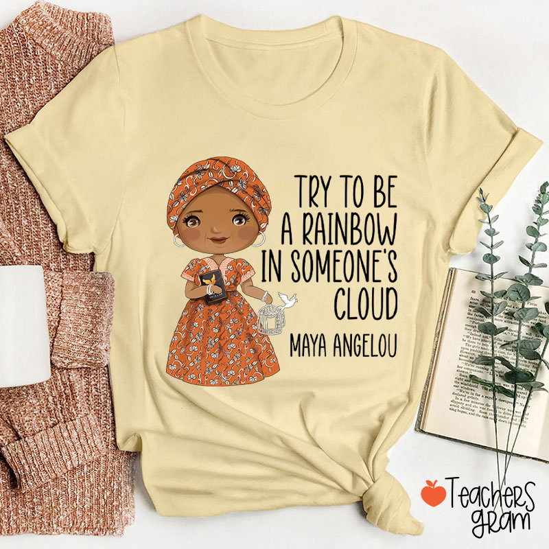 Try To Be A Rainbow In Someone's Cloud Teacher T-Shirt