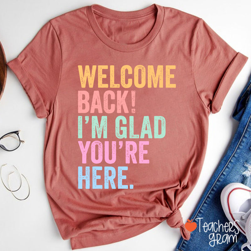 Welcome Back I'm Glad You're Here Teacher T-Shirt