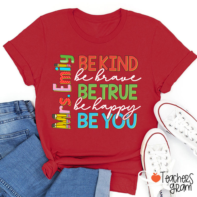 Personalized Name Be Kind Be Brave Be True Be Happy Be You Teacher T-Shirt