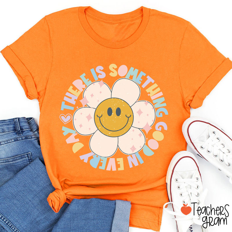There Is Something Good In every Day Teacher T-Shirt