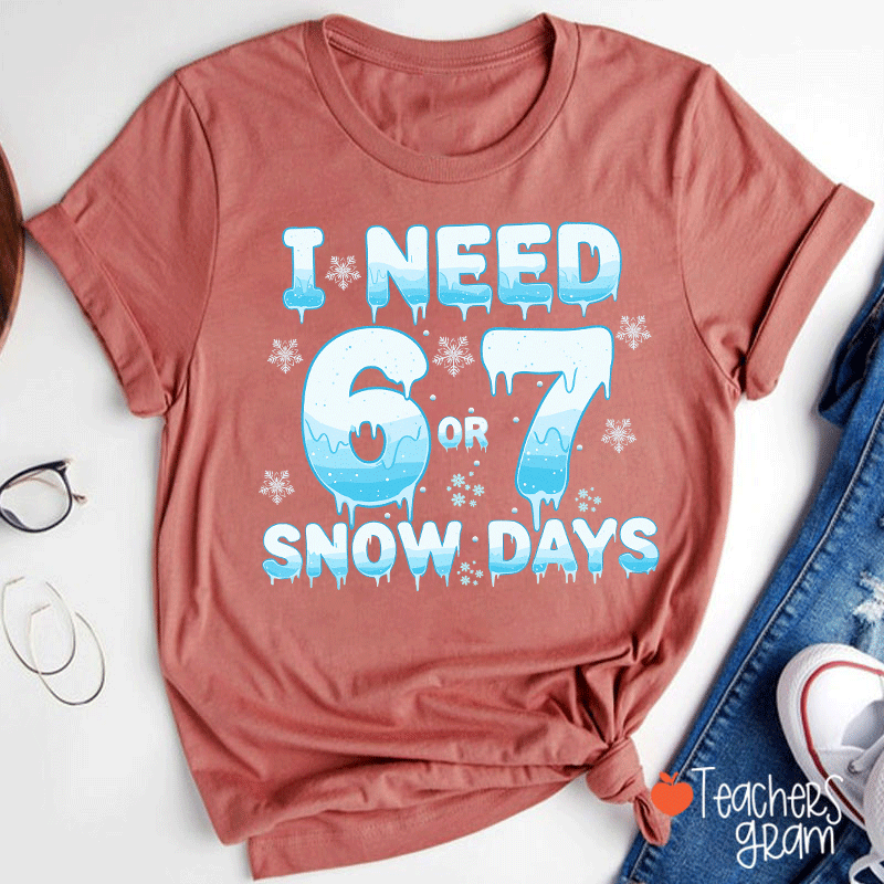 Humor Winter I Need A 6 Or 7 Snow Days Teacher T-Shirt