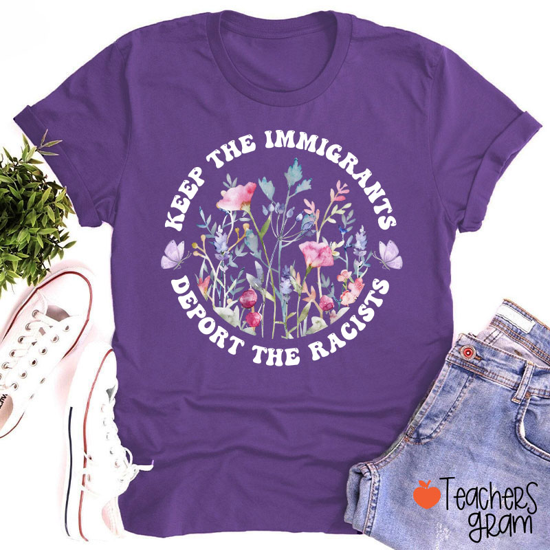 Keep The Immigrants Deport The Racists Flower Teacher T-Shirt
