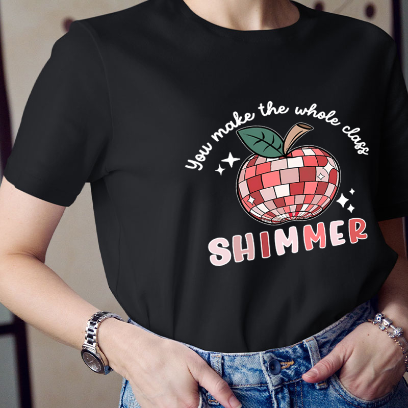 You Make The Whole Class Shimmer Teacher T-Shirt