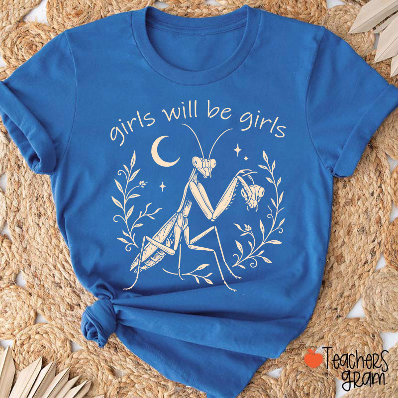 Girls Will Be Girls Praying Mantis Funny Feminist Teacher T-Shirt