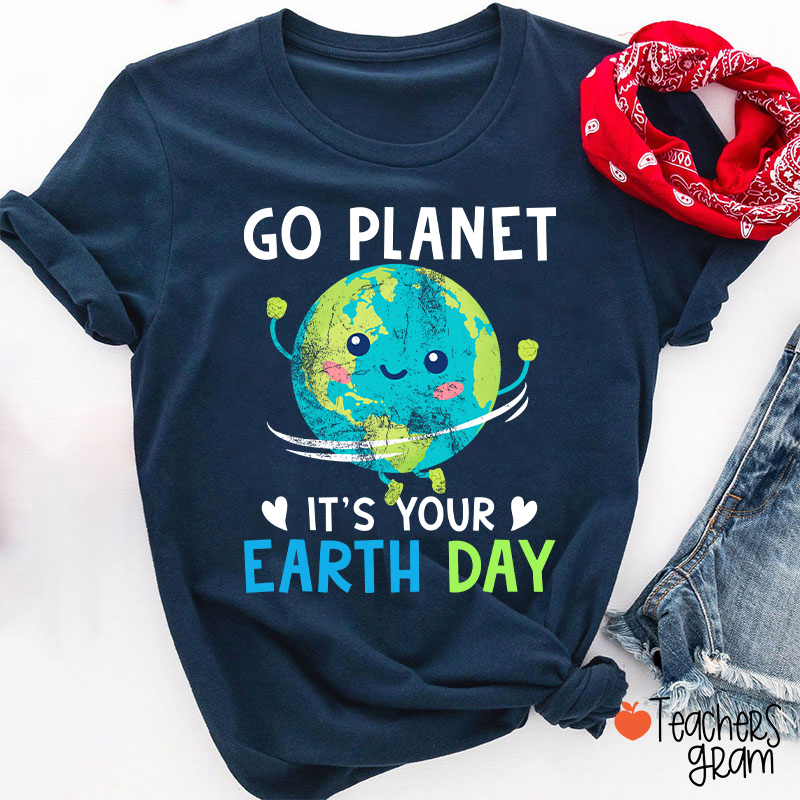 Go Planet It's Your Earth Day Teacher T-Shirt