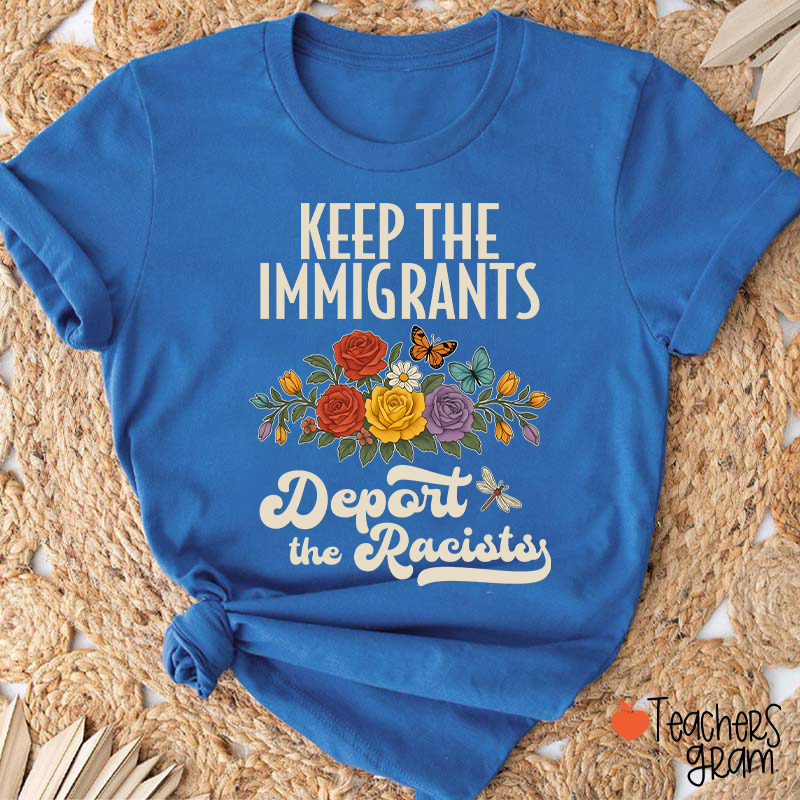 Keep The Immigrants Deport The Racists Teacher T-Shirt