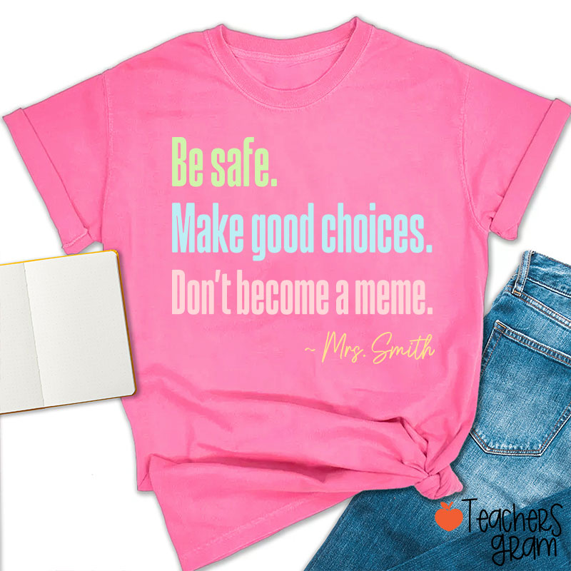Personalized Name Be Safe Make Good Choices Don't Become A Meme Teacher T-Shirt
