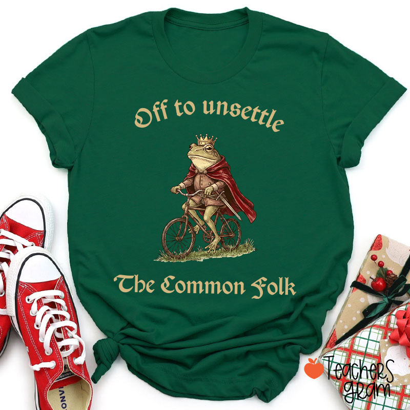 Off To Unsettle The Common Folk Teacher T-Shirt