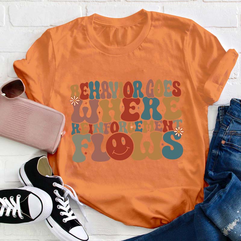 Behavior Goes Where Reinforcement Flows Teacher T-Shirt