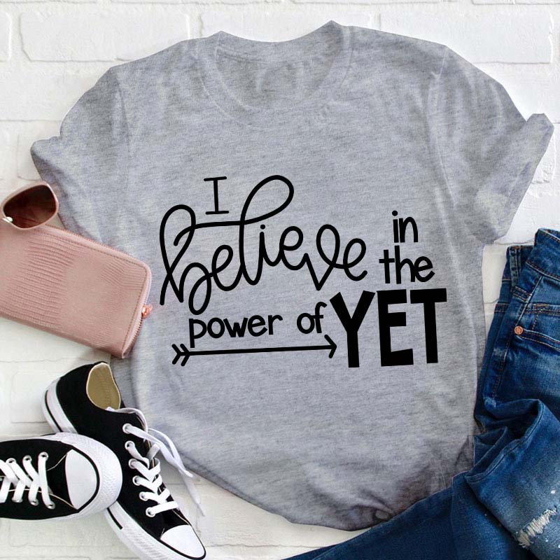 I Believe In The Power Of Yet Teacher T-Shirt