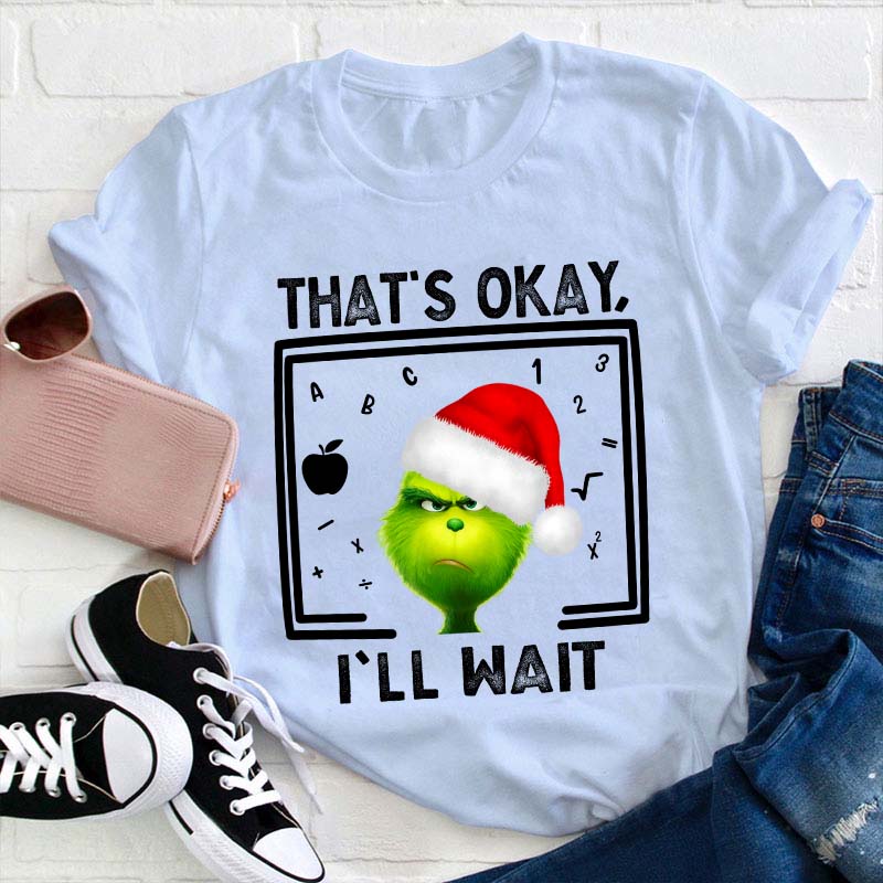 That's Ok I'll Wait Teacher T-Shirt