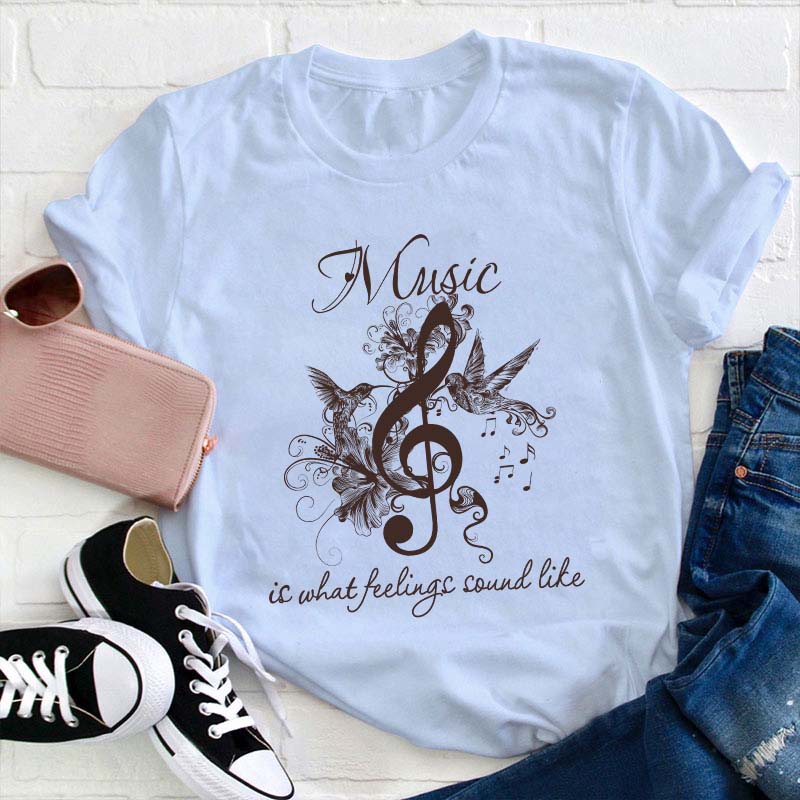 Music Is What Feelings Sound Like Teacher T-Shirt