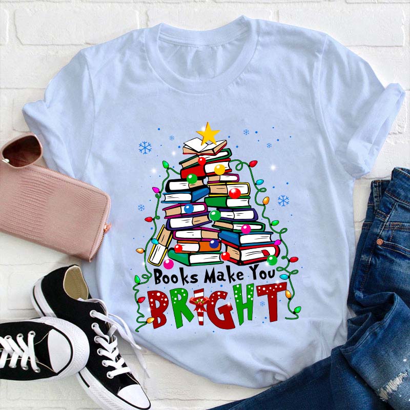 Books Make You Bright Teacher T-Shirt