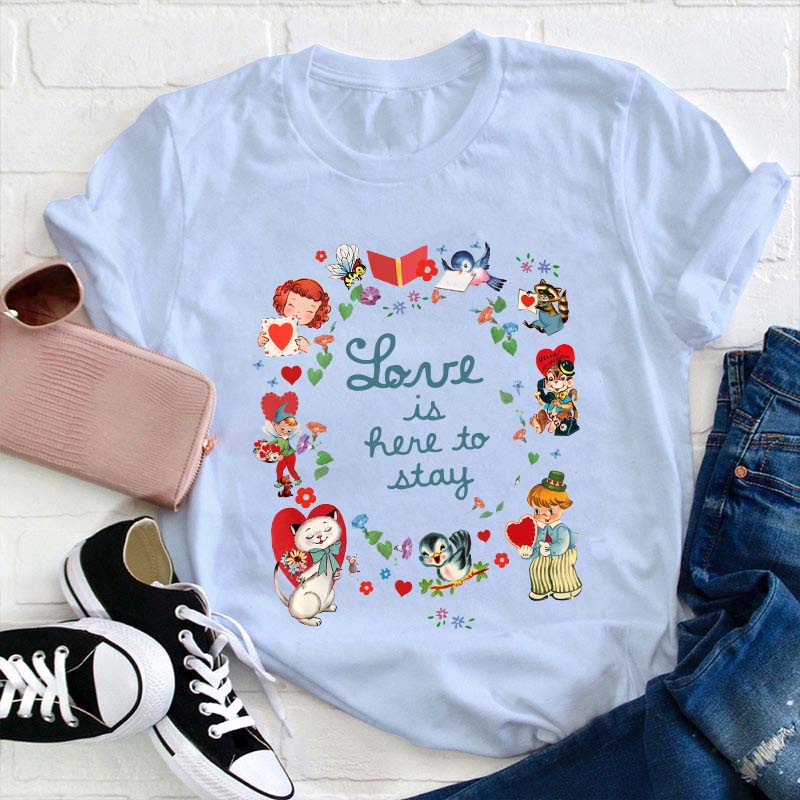 Love Is Here To Stay Teacher T-Shirt
