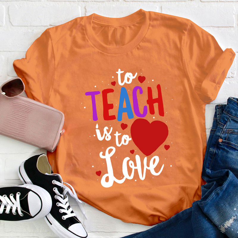 To Teach Is To Love Teacher T-Shirt