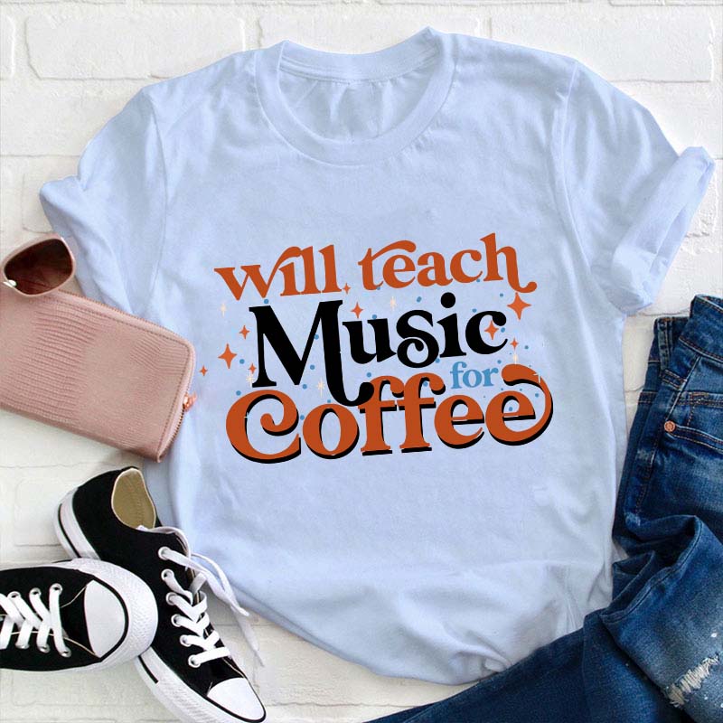 Will Teach Music For Coffee Teacher T-Shirt