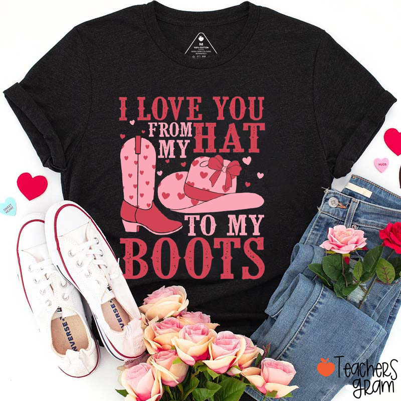 I Love You From My Hat To My Boots Teacher T-Shirt