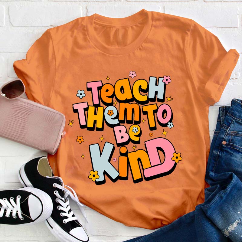 Teach Them To Be Kind Teacher T-Shirt