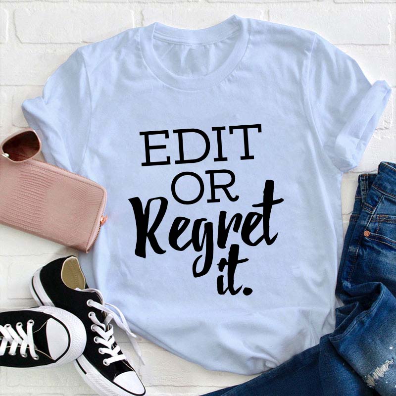 Edit Or Regret It Teacher T-Shirt