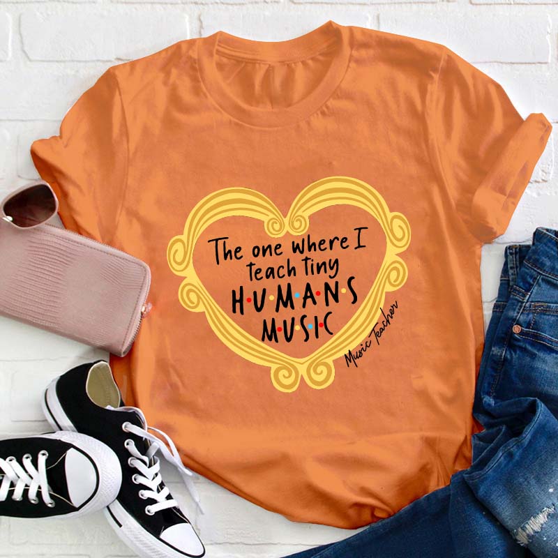 The One Where I Teach Tiny Humans Music Teacher T-Shirt