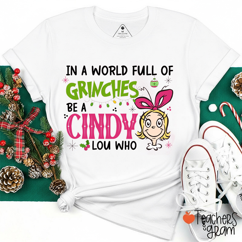 In A World Full Of Grinches Be A Cindy Lou Who Teacher T-Shirt