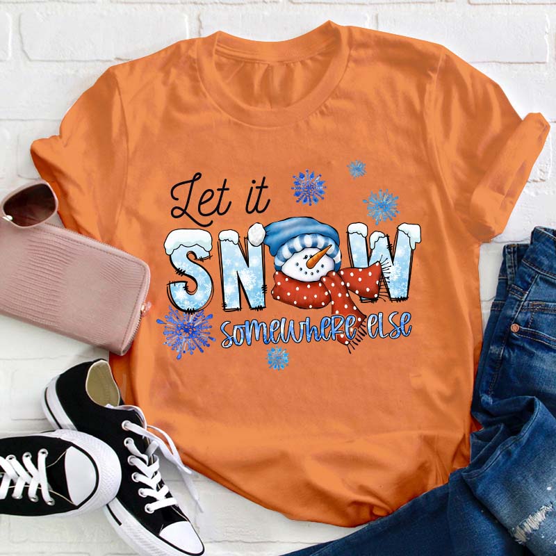 Let  It Snow Somewhere Else Teacher T-Shirt