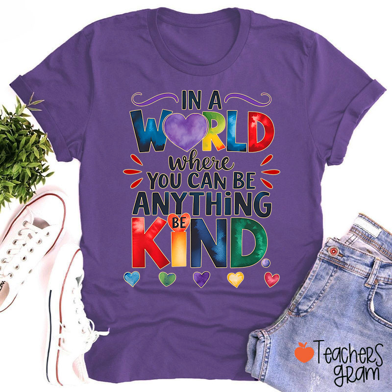 In A World Where You Can Be Anything Be Kind Teacher T-Shirt