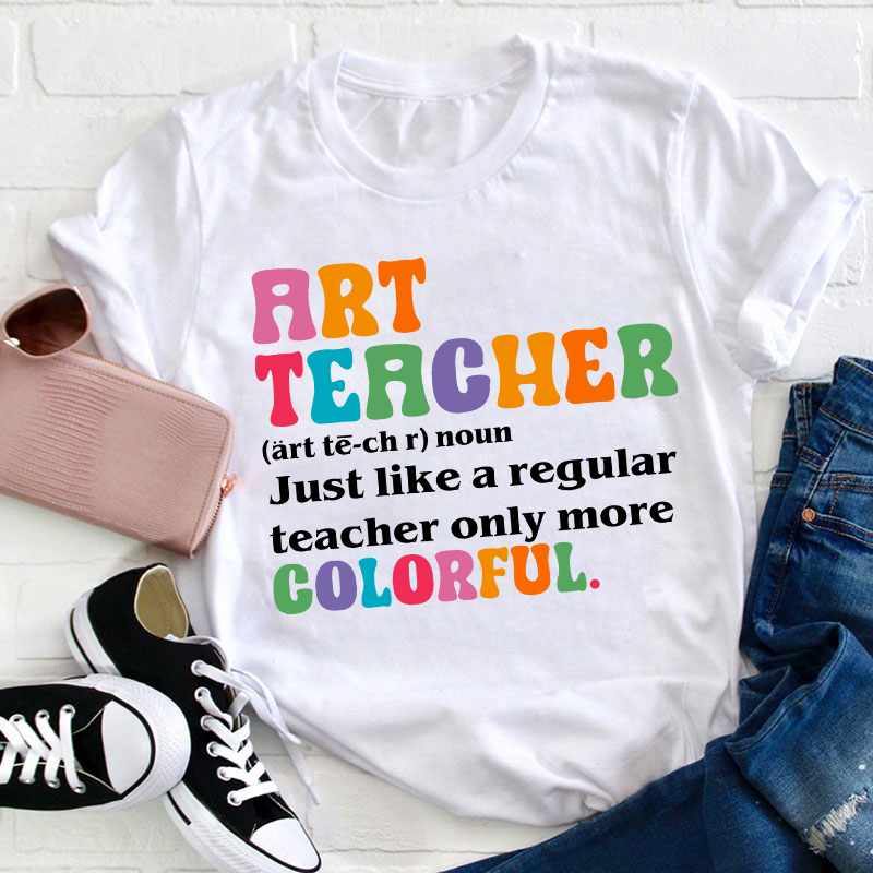 Art Teacher More Colorful Teacher T-Shirt