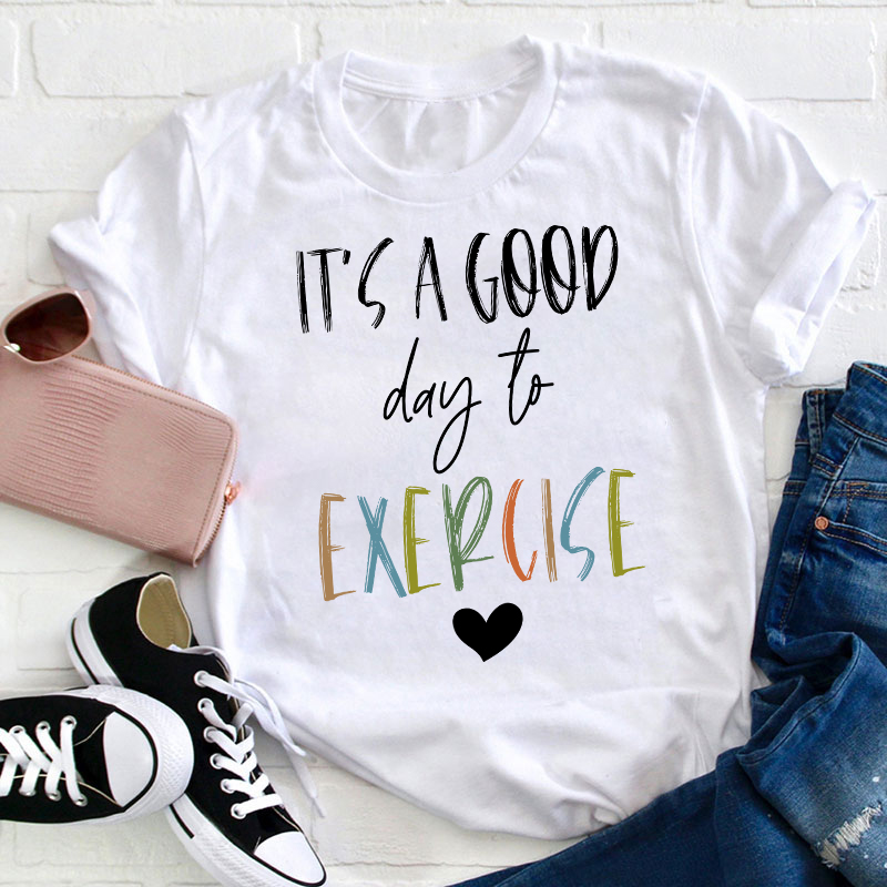 It's A Good Day To Exercise Teacher T-Shirt