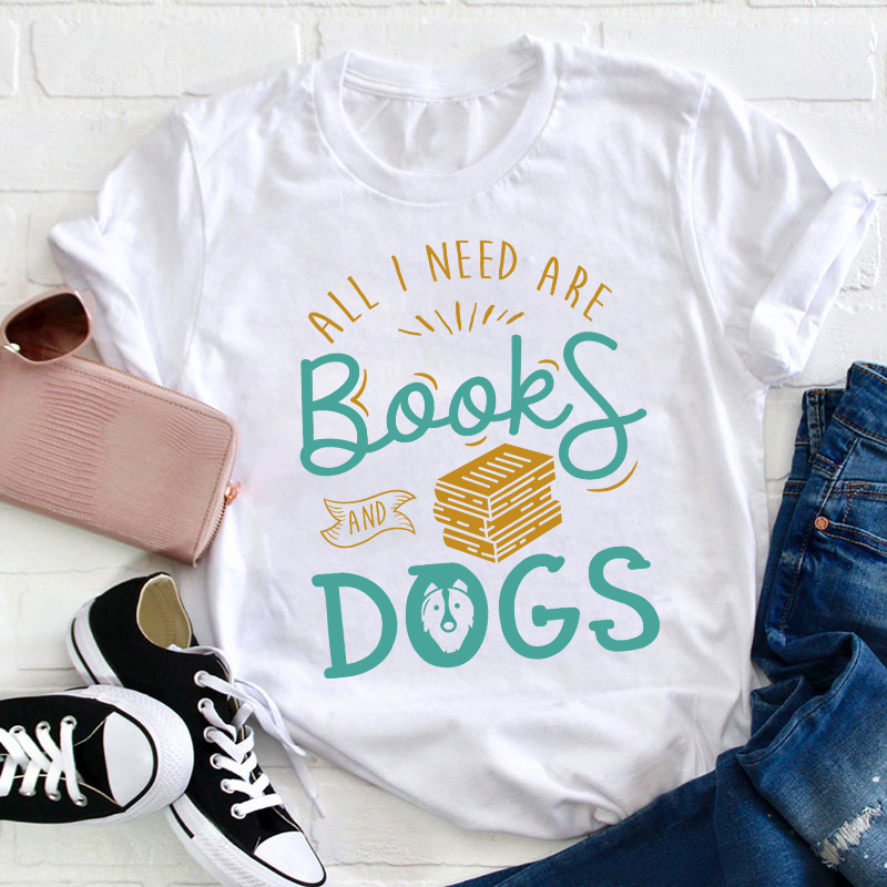 All I Need Are Books And Dogs Teacher T-Shirt