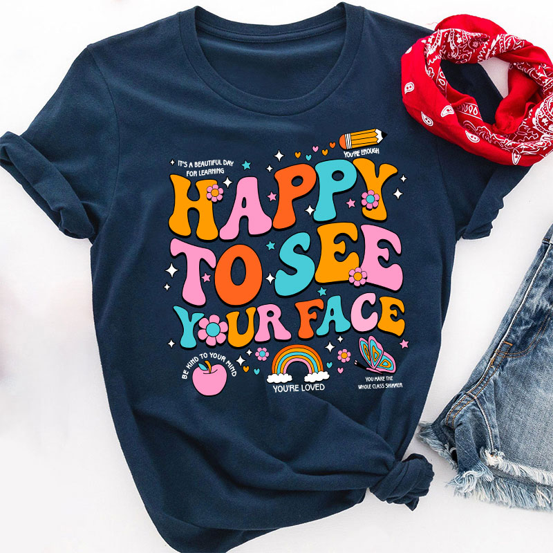 Happy To See Your Face You're Loved Teacher T-Shirt