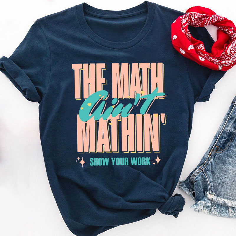 The Math Ain't Mathin Gift For Math Teacher T-Shirt