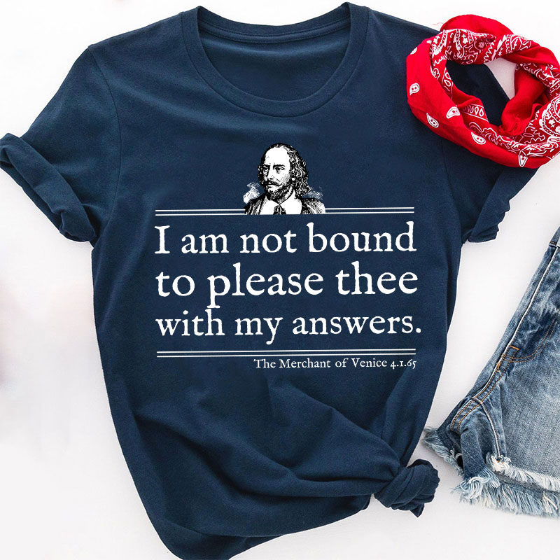 I Am Not Bound To Please Thee With My Answers Teacher T-Shirt
