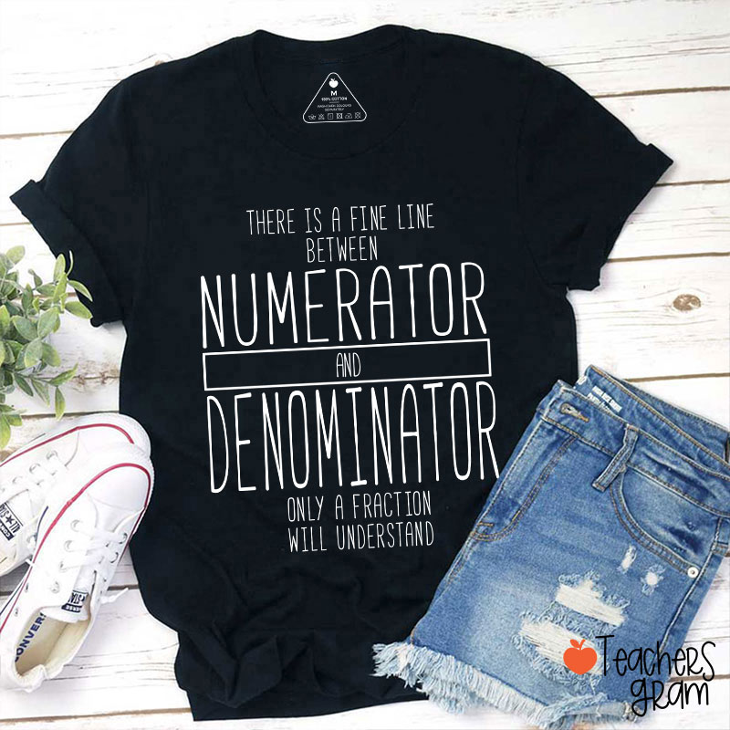 There Is A Fine Line Between Numerator And Denominator Teacher Math Teacher T-Shirt