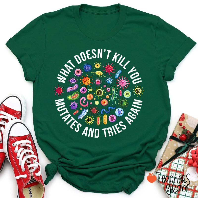 Cute Icon What Doesn't Kill You Mutates And Tries Again Teacher T-Shirt