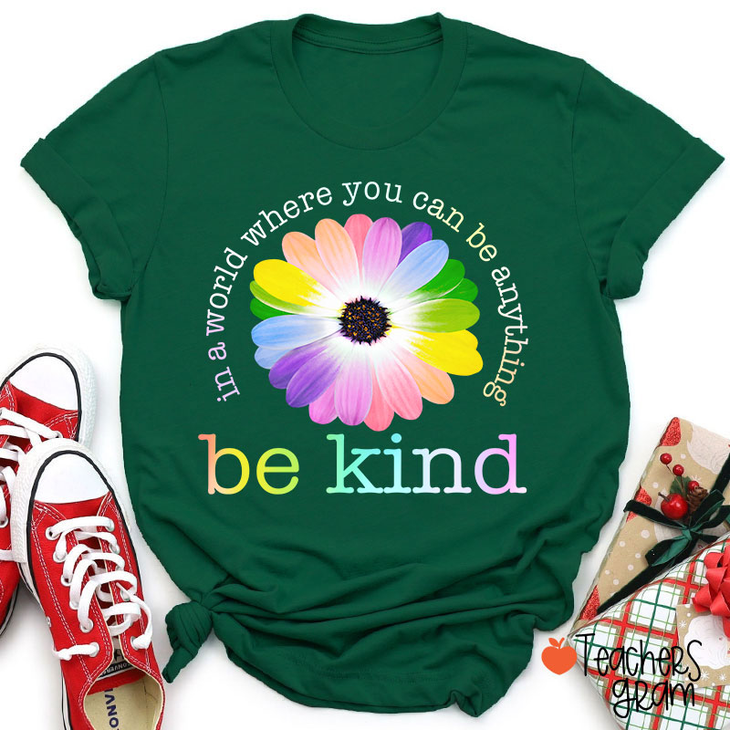 Colorful Daisy In A World Where You Can Be Anything Be Kind Teacher T-Shirt
