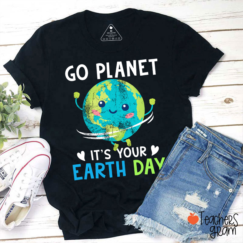 Go Planet It's Your Earth Day Teacher T-Shirt