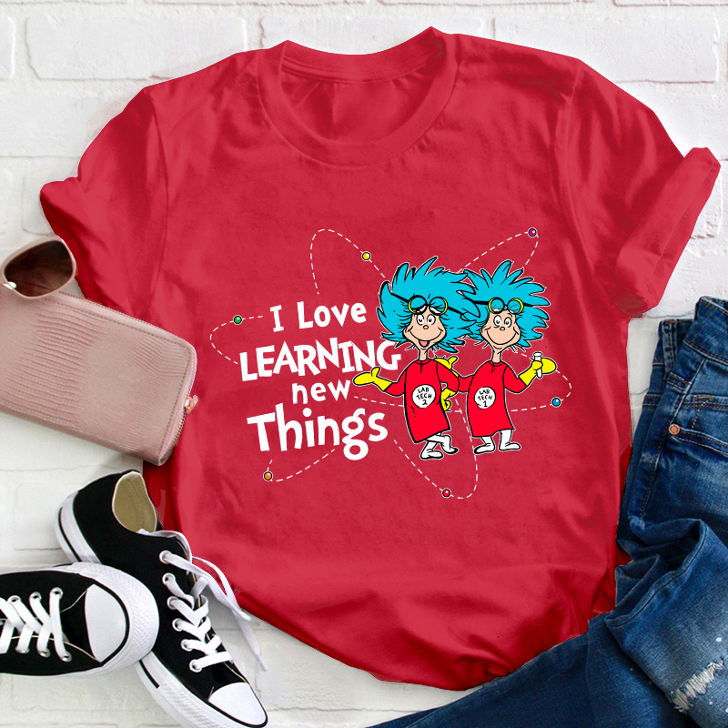 I Love Learning New Things Teacher T-Shirt